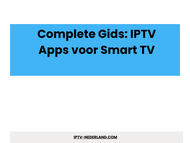IPTV apps voor Smart TV complete gids - IPTV 4K Nederland