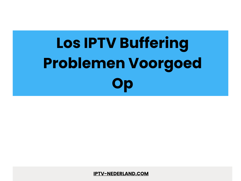 IPTV buffering problemen oplossen - IPTV 4K Nederland