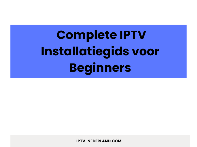 IPTV installatiegids voor beginners - IPTV 4K Nederland